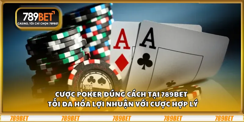 Cược Poker đúng cách tại 789Bet – Tối đa hóa lợi nhuận với cược hợp lý