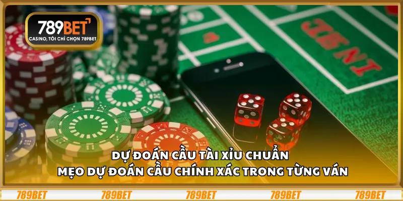 Dự đoán cầu Tài Xỉu chuẩn – Mẹo dự đoán cầu chính xác trong từng ván